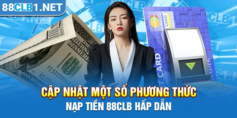 Cập nhật một số phương thức nạp tiền 88CLB hấp dẫn