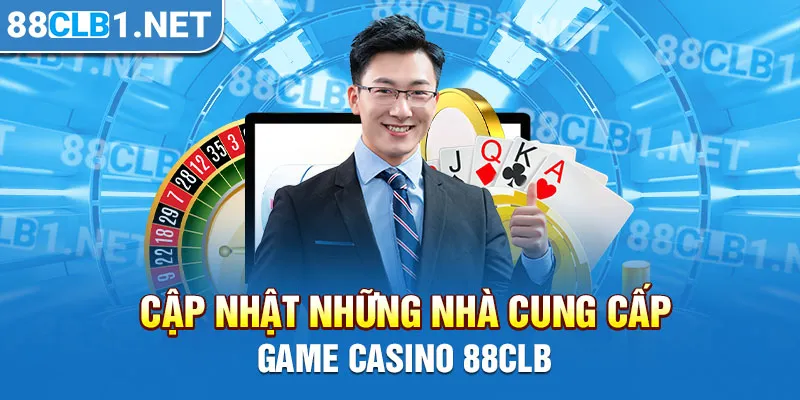 Cập nhật những nhà cung cấp game casino 88CLB