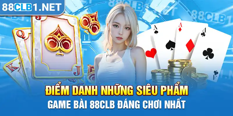 Điểm danh những siêu phẩm Game Bài 88CLB đáng chơi nhất