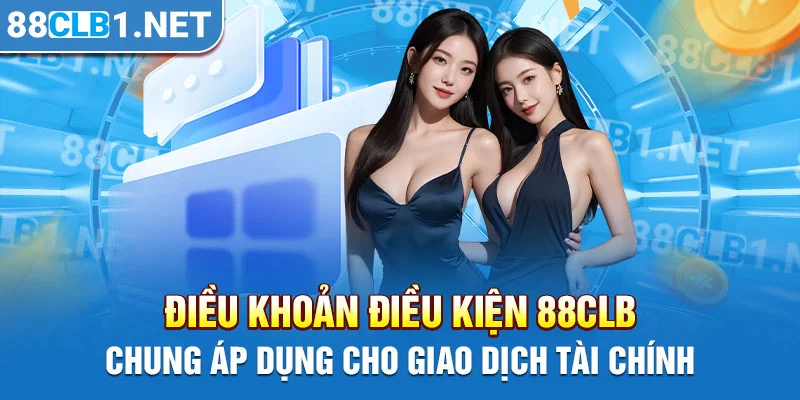 Điều khoản điều kiện 88CLB chung áp dụng cho giao dịch tài chính