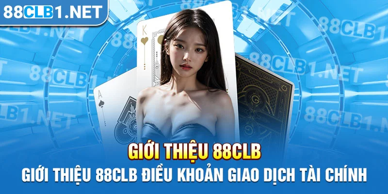 Giới thiệu 88CLB điều khoản giao dịch tài chính