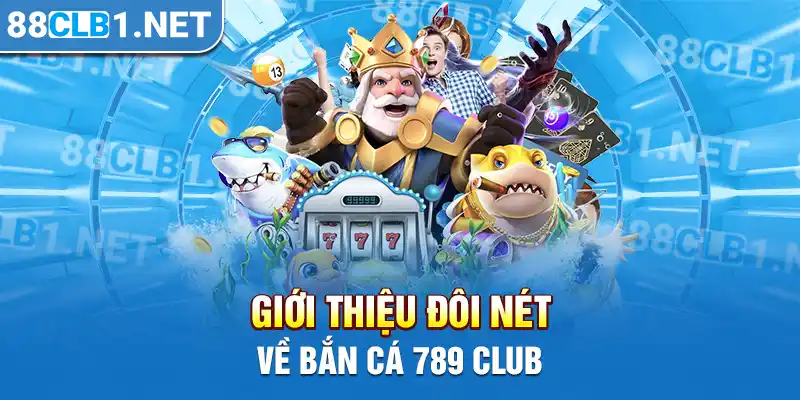 Giới thiệu đôi nét về bắn cá 789 CLUB