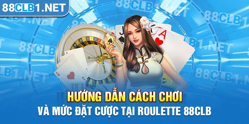 Hướng dẫn cách chơi và mức đặt cược tại Roulette 88CLB