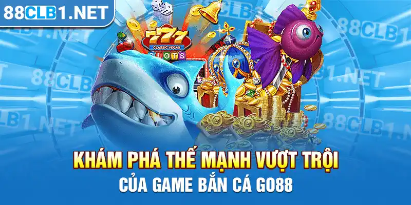 Khám phá thế mạnh vượt trội của game bắn cá GO88