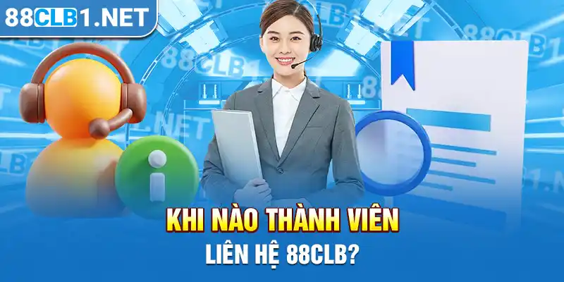 Khi nào thành viên liên hệ 88CLB?