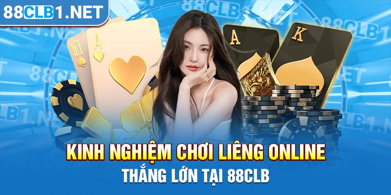 Kinh nghiệm chơi Liêng online thắng lớn tại 88CLB