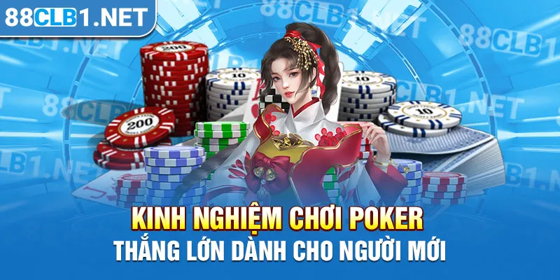 Kinh nghiệm chơi Poker thắng lớn dành cho người mới