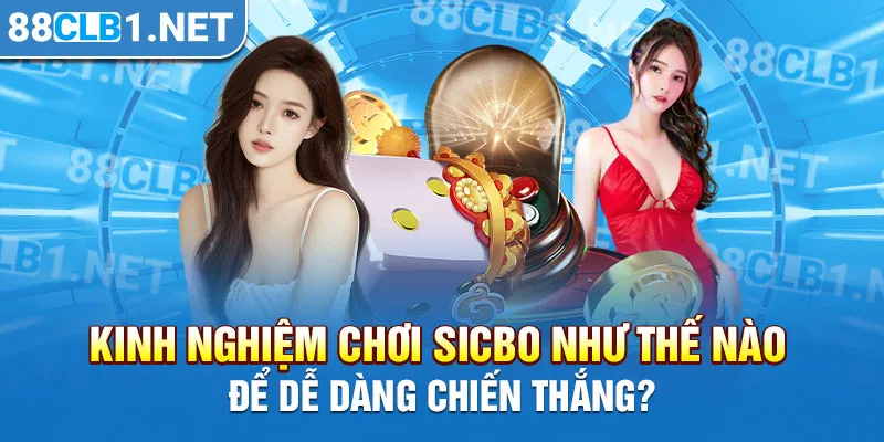 Kinh nghiệm chơi Sicbo như thế nào để dễ dàng chiến thắng?