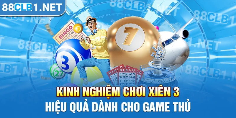 Kinh nghiệm chơi xiên 3 hiệu quả dành cho game thủ