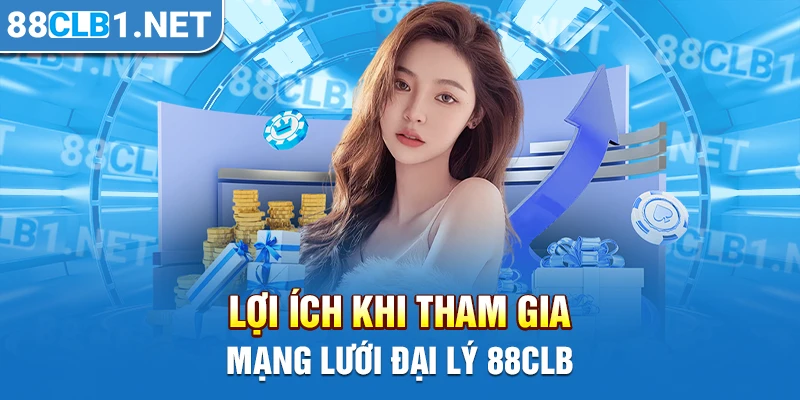 Lợi ích khi tham gia mạng lưới đại lý 88CLB