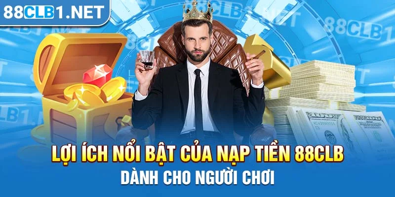 Lợi ích nổi bật của nạp tiền 88CLB dành cho người chơi