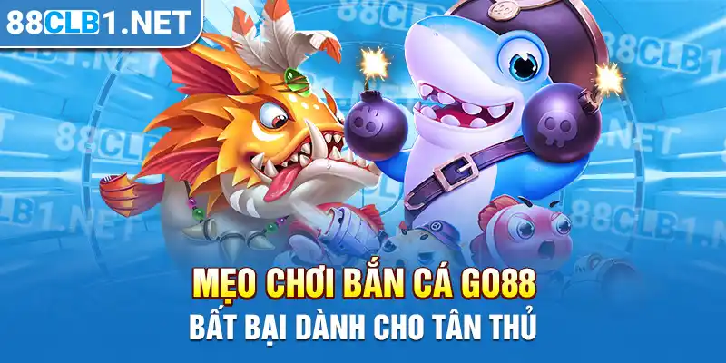 Mẹo chơi bắn cá GO88 bất bại dành cho tân thủ