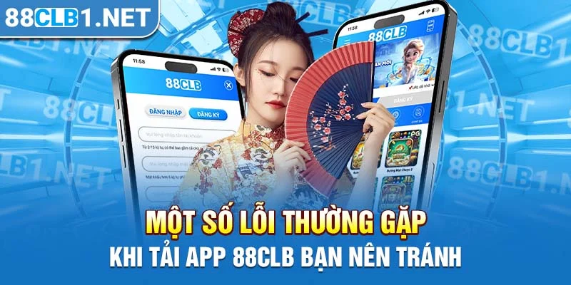 Một số lỗi thường gặp khi tải app 88CLB bạn nên tránh