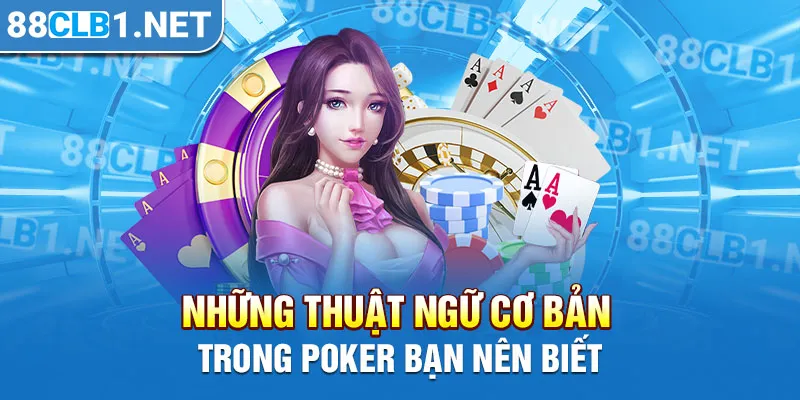 Những thuật ngữ cơ bản trong Poker bạn nên biết