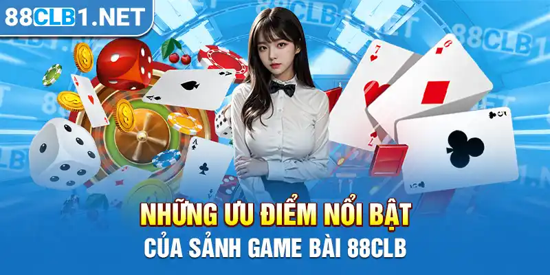 Những ưu điểm nổi bật của sảnh Game Bài 88CLB 