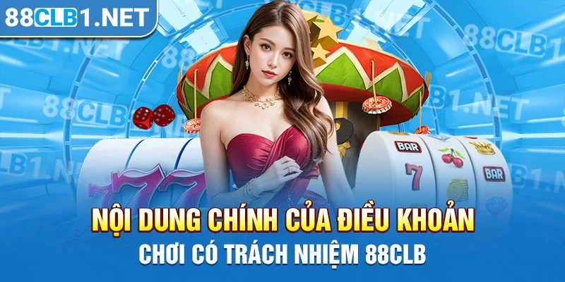 Nội dung chính của điều khoản chơi có trách nhiệm 88CLB