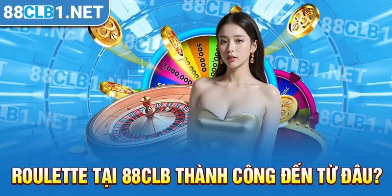 Roulette tại 88CLB thành công đến từ đâu?