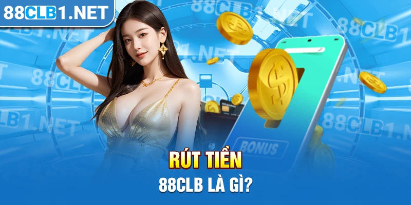 Rút tiền 88CLB là gì?