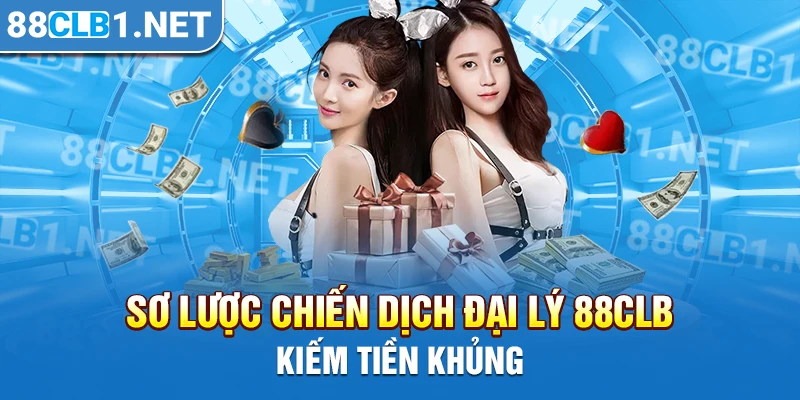 Sơ lược chiến dịch đại lý 88CLB kiếm tiền khủng