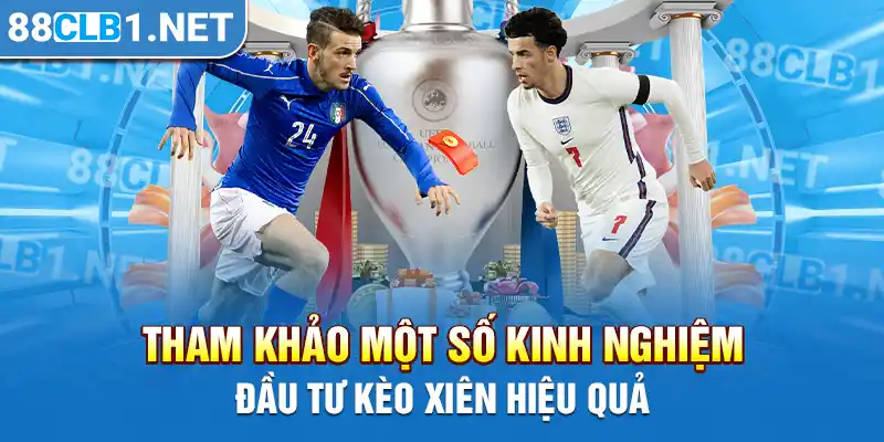 Tham khảo một số kinh nghiệm đầu tư kèo xiên hiệu quả