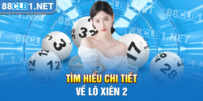 Tìm hiểu chi tiết về lô xiên 2