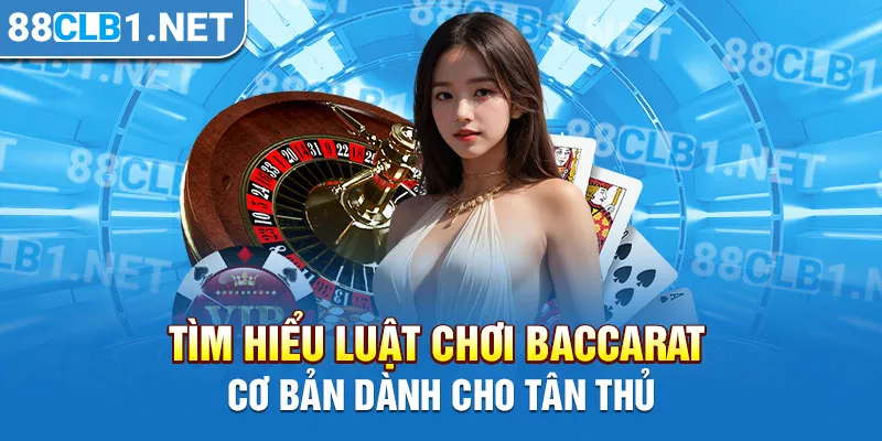 Tìm hiểu luật chơi Baccarat cơ bản dành cho tân thủ