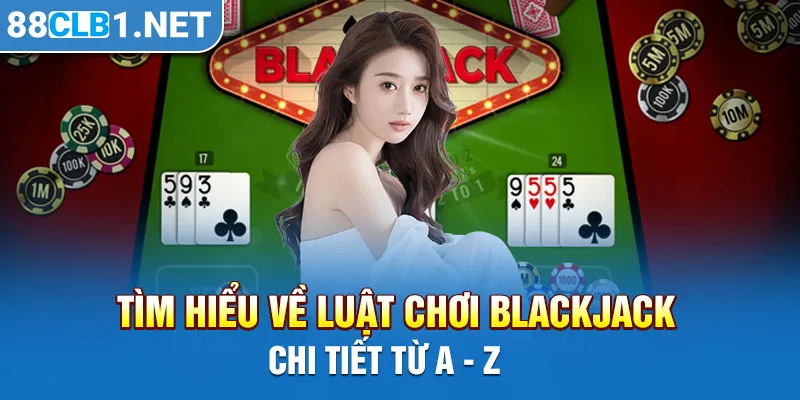 Tìm hiểu về luật chơi Blackjack chi tiết từ a - z