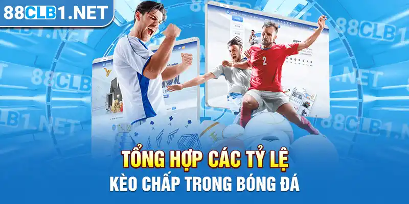 Tổng hợp các tỷ lệ kèo chấp trong Bóng Đá