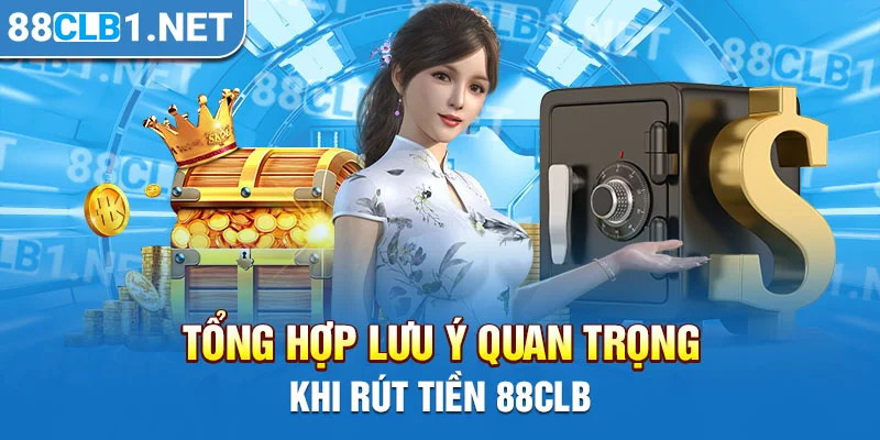 Tổng hợp lưu ý quan trọng khi rút tiền 88CLB