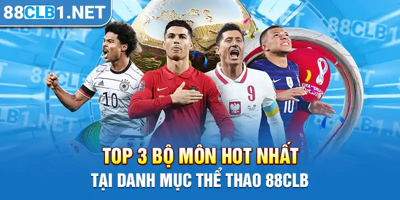 Top 3 bộ môn HOT nhất tại danh mục thể thao 88CLB