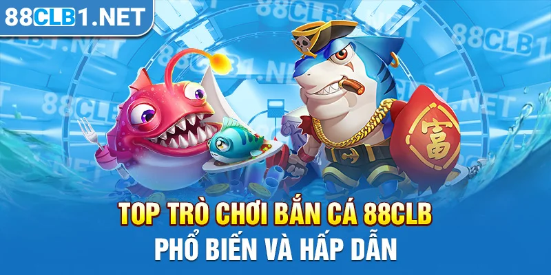 Top trò chơi bắn cá 88CLB phổ biến và hấp dẫn