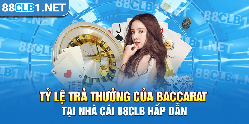 Tỷ lệ trả thưởng của Baccarat tại nhà cái 88CLB hấp dẫn